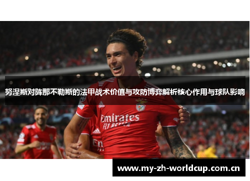 努涅斯对阵那不勒斯的法甲战术价值与攻防博弈解析核心作用与球队影响 努涅斯对阵那不勒斯的法甲战术价值与攻防博弈解析核心作用与球队影响